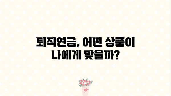 현명한 미래를 위한 퇴직연금 상품 선택 가이드| 나에게 맞는 최적의 상품 찾기 | 퇴직연금, 연금 상품, 노후 준비