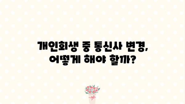 개인회생 중 휴대폰 사용, 어떻게 해야 할까요? | 개인회생, 휴대폰, 통신비, 꿀팁