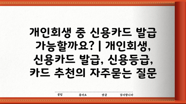 개인회생 중 신용카드 발급 가능할까요? | 개인회생, 신용카드 발급, 신용등급, 카드 추천