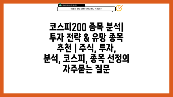 코스피200 종목 분석| 투자 전략 & 유망 종목 추천 | 주식, 투자, 분석, 코스피, 종목 선정