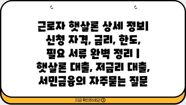 근로자 햇살론 상세 정보| 신청 자격, 금리, 한도, 필요 서류 완벽 정리 | 햇살론 대출, 저금리 대출, 서민금융