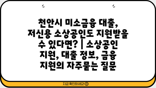 천안시 미소금융 대출, 저신용 소상공인도 지원받을 수 있다면? | 소상공인 지원, 대출 정보, 금융 지원
