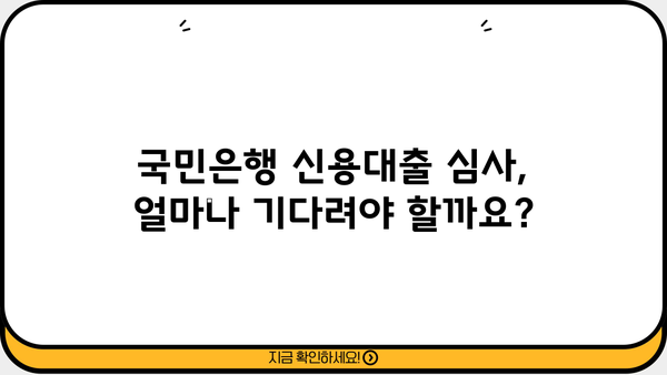 국민은행 신용대출 심사 기간, 얼마나 걸릴까요? | 신청 후 심사 기간 확인 및 팁