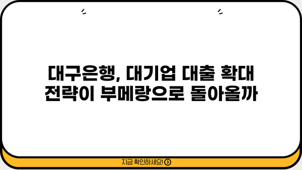 대기업 대출 경쟁 심화, 부실 채권 우려 커지는 대구은행 | 대구은행, 부실채권, 대기업 대출, 금융 시장