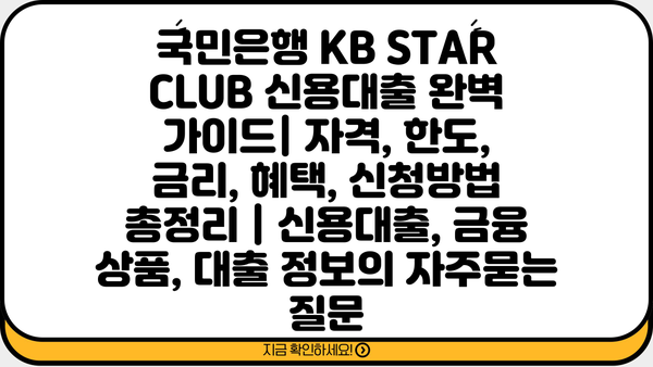 국민은행 KB STAR CLUB 신용대출 완벽 가이드| 자격, 한도, 금리, 혜택, 신청방법 총정리 | 신용대출, 금융 상품, 대출 정보