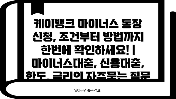 케이뱅크 마이너스 통장 신청, 조건부터 방법까지 한번에 확인하세요! | 마이너스대출, 신용대출, 한도, 금리