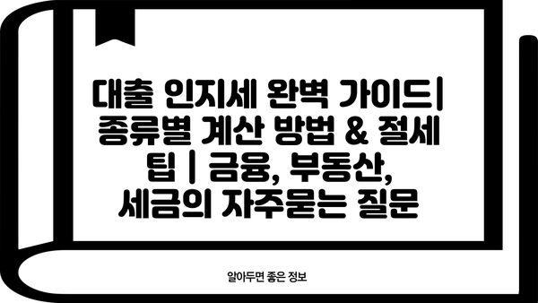 대출 인지세 완벽 가이드| 종류별 계산 방법 & 절세 팁 | 금융, 부동산, 세금