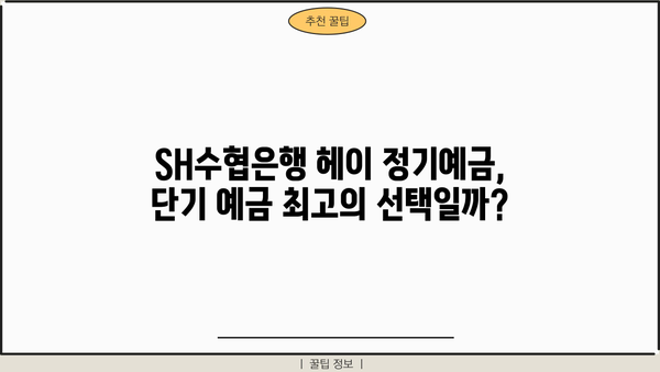 단기예금 추천 | SH수협은행 헤이(Hey)정기예금 금리 비교 및 분석 (1금융)