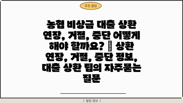 농협 비상금 대출 상환 연장, 거절, 중단 어떻게 해야 할까요? | 상환 연장, 거절, 중단 정보, 대출 상환 팁