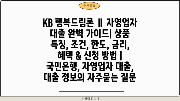 KB 행복드림론 Ⅱ 자영업자 대출 완벽 가이드| 상품 특징, 조건, 한도, 금리, 혜택 & 신청 방법 | 국민은행, 자영업자 대출, 대출 정보