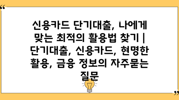 신용카드 단기대출, 나에게 맞는 최적의 활용법 찾기 | 단기대출, 신용카드, 현명한 활용, 금융 정보