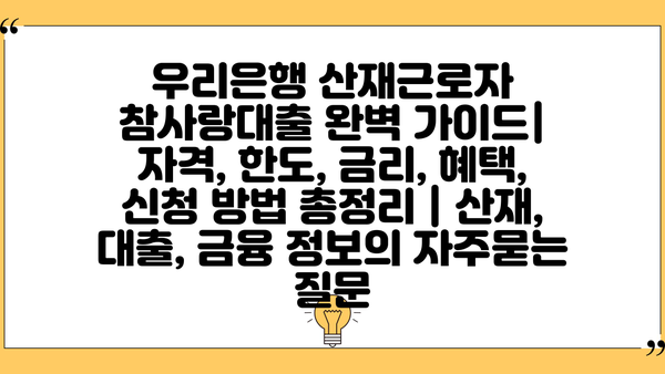 우리은행 산재근로자 참사랑대출 완벽 가이드| 자격, 한도, 금리, 혜택, 신청 방법 총정리 | 산재, 대출, 금융 정보