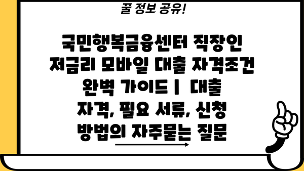 국민행복금융센터 직장인 저금리 모바일 대출 자격조건 완벽 가이드 |  대출 자격, 필요 서류, 신청 방법