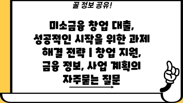 미소금융 창업 대출, 성공적인 시작을 위한 과제 해결 전략 | 창업 지원, 금융 정보, 사업 계획