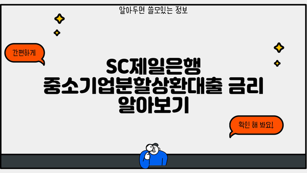 SC제일은행 중소기업분할상환대출 완벽 가이드| 조건, 한도, 금리, 특징 총정리 | 중소기업 대출, 분할 상환, 금융 정보