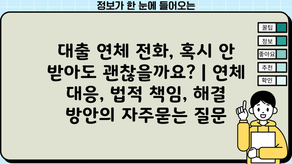 대출 연체 전화, 혹시 안 받아도 괜찮을까요? | 연체 대응, 법적 책임, 해결 방안