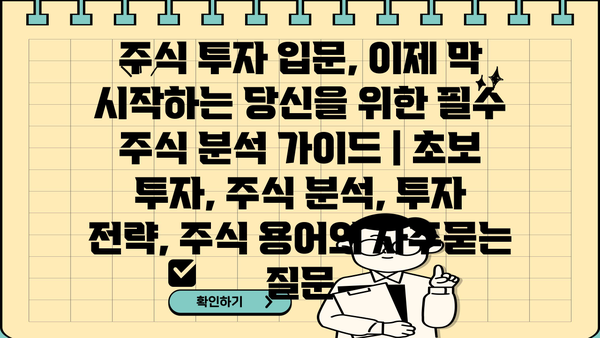주식 투자 입문, 이제 막 시작하는 당신을 위한 필수 주식 분석 가이드 | 초보 투자, 주식 분석, 투자 전략, 주식 용어
