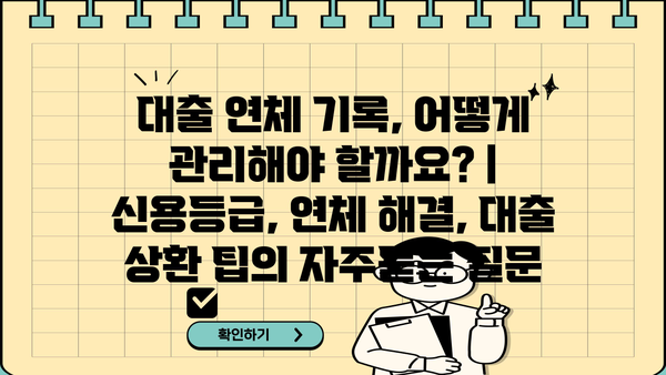 대출 연체 기록, 어떻게 관리해야 할까요? | 신용등급, 연체 해결, 대출 상환 팁
