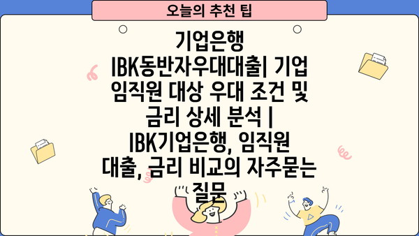 기업은행 IBK동반자우대대출| 기업 임직원 대상 우대 조건 및 금리 상세 분석 |  IBK기업은행, 임직원 대출, 금리 비교
