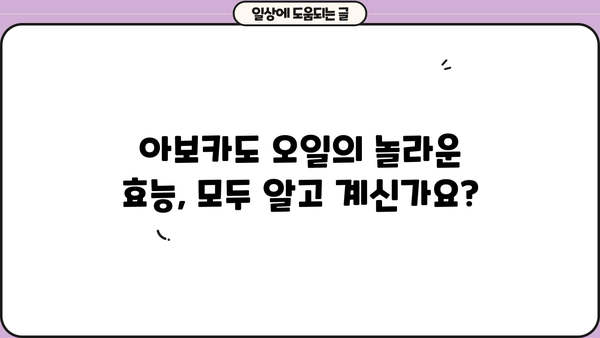 아보카도 오일 효능, 먹는 방법 총정리 | 건강, 피부, 요리 활용 팁