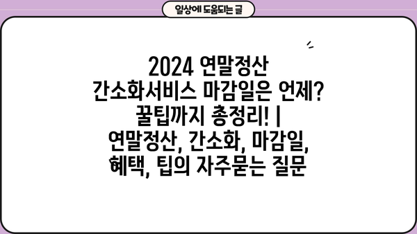 2024 연말정산 간소화서비스 마감일은 언제? 꿀팁까지 총정리! | 연말정산, 간소화, 마감일, 혜택, 팁