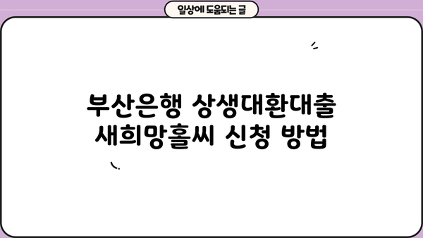 부산은행 상생대환대출 새희망홀씨 신청 완벽 가이드 | 자격조건, 정부지원, 필요 서류, 신청 방법