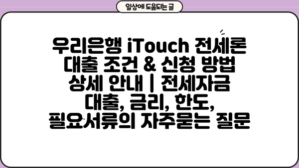 우리은행 iTouch 전세론 대출 조건 & 신청 방법 상세 안내 | 전세자금 대출, 금리, 한도, 필요서류