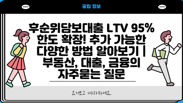 후순위담보대출 LTV 95% 한도 확장! 추가 가능한 다양한 방법 알아보기 | 부동산, 대출, 금융