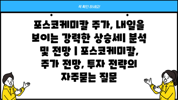 포스코케미칼 주가, 내일을 보이는 강력한 상승세| 분석 및 전망 | 포스코케미칼, 주가 전망, 투자 전략