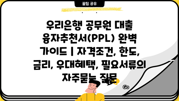 우리은행 공무원 대출 융자추천서(PPL) 완벽 가이드 | 자격조건, 한도, 금리, 우대혜택, 필요서류