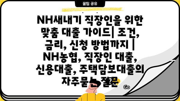 NH새내기 직장인을 위한 맞춤 대출 가이드| 조건, 금리, 신청 방법까지 | NH농협, 직장인 대출, 신용대출, 주택담보대출