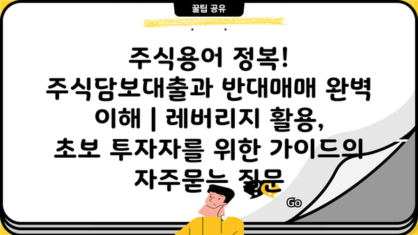주식용어 정복! 주식담보대출과 반대매매 완벽 이해 | 레버리지 활용, 초보 투자자를 위한 가이드