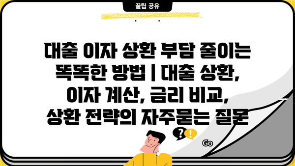 대출 이자 상환 부담 줄이는 똑똑한 방법 | 대출 상환, 이자 계산, 금리 비교, 상환 전략