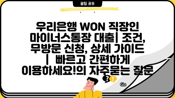 우리은행 WON 직장인 마이너스통장 대출| 조건, 무방문 신청, 상세 가이드 |  빠르고 간편하게 이용하세요!