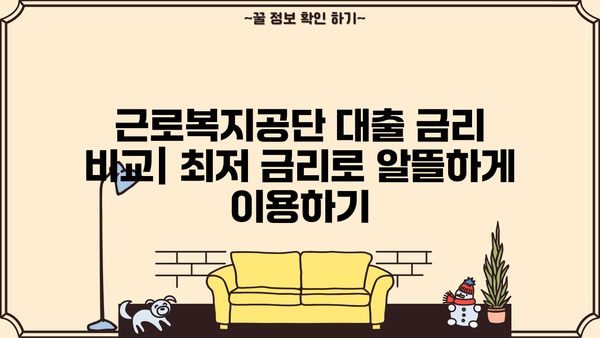 근로복지공단 대출 종류 & 자격 조건 완벽 정리 |  직장인 대출, 사업자 대출, 요건, 금리 비교