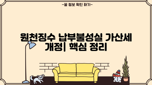 원천징수 납부불성실 가산세 개정| 변경된 내용과 납세자 주의 사항 | 가산세율, 납부 기한, 세무 신고, 절세 팁