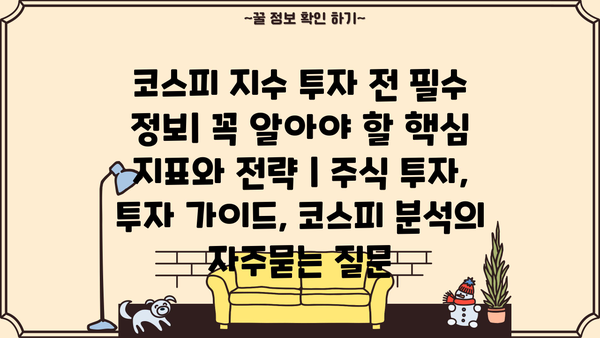 코스피 지수 투자 전 필수 정보| 꼭 알아야 할 핵심 지표와 전략 | 주식 투자, 투자 가이드, 코스피 분석