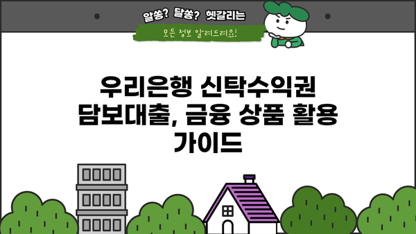 우리은행 신탁수익권 담보대출 활용법| 투자금 스마트하게 운용하기 | 부동산 투자, 신탁, 자금 운용, 금융 상품