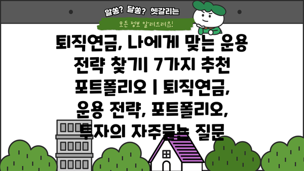 퇴직연금, 나에게 맞는 운용 전략 찾기| 7가지 추천 포트폴리오 | 퇴직연금, 운용 전략, 포트폴리오, 투자