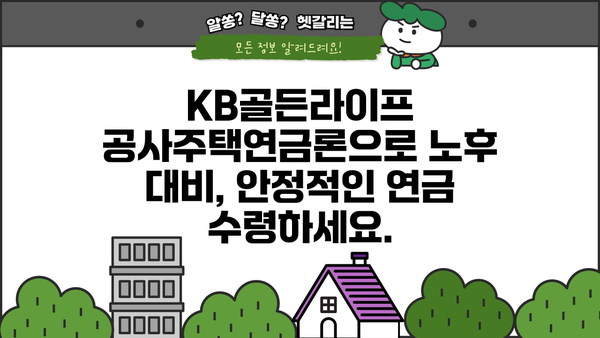 국민은행 KB골든라이프 공사주택연금론| 연금 수령 방법 & 혜택 총정리 | 공사주택, 연금, 노후 대비, 금융 상담