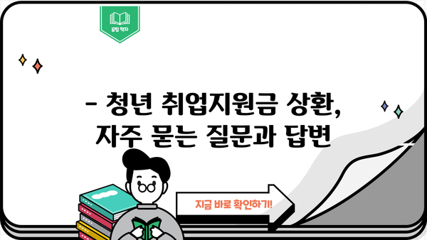 근로복지공단 청년 취업지원금 상환, 궁금한 모든 것! | 상환기간, 상환방법, 주의사항, FAQ