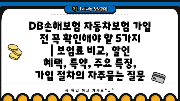 DB손해보험 자동차보험 가입 전 꼭 확인해야 할 5가지 | 보험료 비교, 할인 혜택, 특약, 주요 특징, 가입 절차