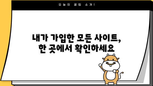 내가 가입한 사이트, 한눈에 확인하세요! | 회원 정보 조회, 계정 관리, 사이트 목록