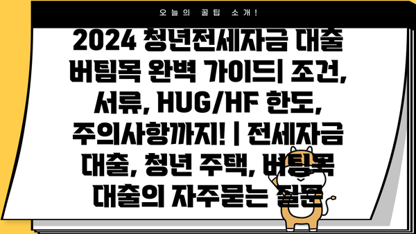 2024 청년전세자금 대출 버팀목 완벽 가이드| 조건, 서류, HUG/HF 한도, 주의사항까지! | 전세자금 대출, 청년 주택, 버팀목 대출