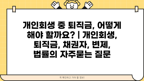 개인회생 중 퇴직금, 어떻게 해야 할까요? | 개인회생, 퇴직금, 채권자, 변제, 법률