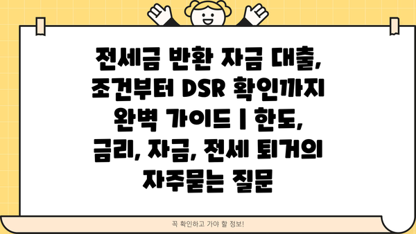 전세금 반환 자금 대출, 조건부터 DSR 확인까지 완벽 가이드 | 한도, 금리, 자금, 전세 퇴거