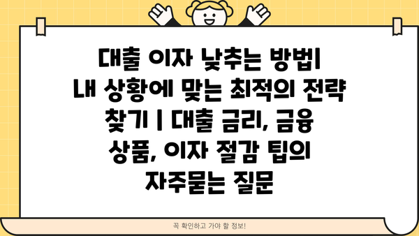 대출 이자 낮추는 방법|  내 상황에 맞는 최적의 전략 찾기 | 대출 금리, 금융 상품, 이자 절감 팁
