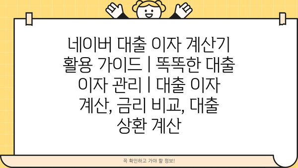 네이버 대출 이자 계산기 활용 가이드| 똑똑한 대출 이자 관리 | 대출 이자 계산, 금리 비교, 대출 상환 계산
