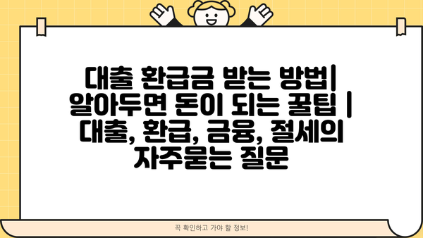 대출 환급금 받는 방법| 알아두면 돈이 되는 꿀팁 | 대출, 환급, 금융, 절세