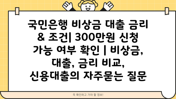 국민은행 비상금 대출 금리 & 조건| 300만원 신청 가능 여부 확인 | 비상금, 대출, 금리 비교, 신용대출